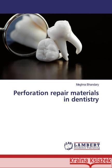 Perforation repair materials in dentistry Bhandary, Meghna 9786139452729 LAP Lambert Academic Publishing - książka