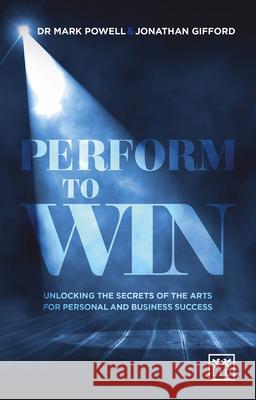 Perform to Win: Unlocking the Secrets of the Arts for Personal and Business Success Mark Powell John Gifford 9781910649251 Lid Publishing - książka