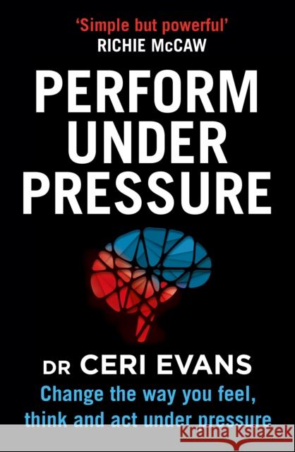 Perform Under Pressure: Change the Way You Feel, Think and Act Under Pressure Evans, Ceri 9780008313166 HarperCollins Publishers - książka