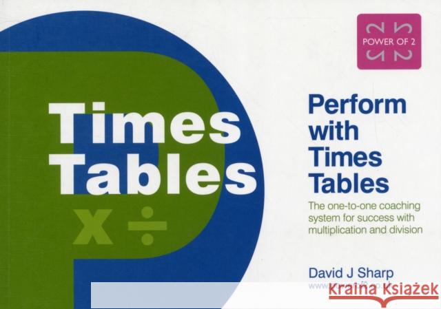 Perform with Times Tables: The One-to-one Coaching System for Success with Multiplication and Division David J. Sharp 9780953981236 Power of 2 Publishing - książka
