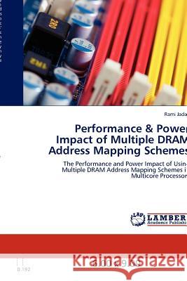 Performance & Power Impact of Multiple DRAM Address Mapping Schemes : The Performance and Power Impact of Using Multiple DRAM Address Mapping Schemes in Multicore Processors  9783847376217 LAP Lambert Academic Publishing AG & Co KG - książka