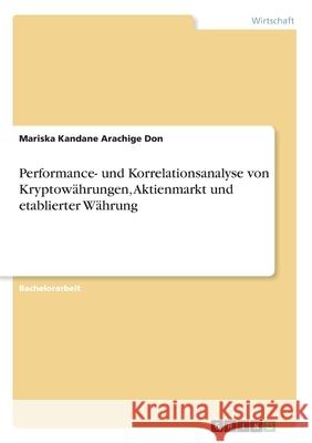 Performance- und Korrelationsanalyse von Kryptowährungen, Aktienmarkt und etablierter Währung Mariska Kandan 9783346053633 Grin Verlag - książka