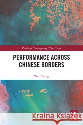 Performance Across Chinese Borders Wei Zhang 9781032595283 Taylor & Francis Ltd - książka