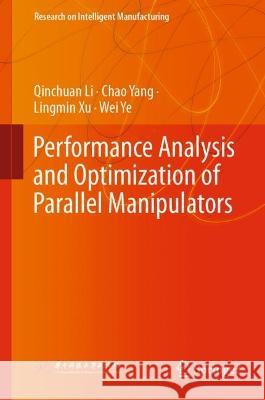 Performance Analysis and Optimization of Parallel Manipulators Qinchuan Li Chao Yang Lingmin Xu 9789819905416 Springer - książka