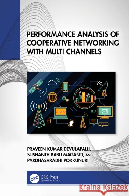 Performance Analysis of Cooperative Networking with Multi Channels Praveen Kumar Devulapalli M. Sushanth Babu P. Pardhasaradhi 9781032713977 CRC Press - książka