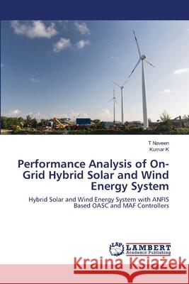 Performance Analysis of On-Grid Hybrid Solar and Wind Energy System T. Naveen Kumar K 9786203410914 LAP Lambert Academic Publishing - książka