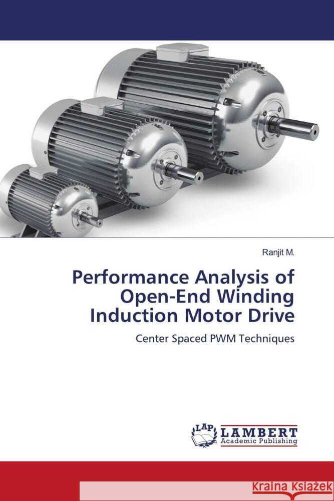 Performance Analysis of Open-End Winding Induction Motor Drive M., Ranjit 9786203856170 LAP Lambert Academic Publishing - książka