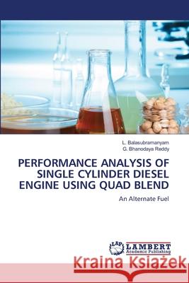 Performance Analysis of Single Cylinder Diesel Engine Using Quad Blend L. Balasubramanyam G. Bhanoday 9786207807611 LAP Lambert Academic Publishing - książka