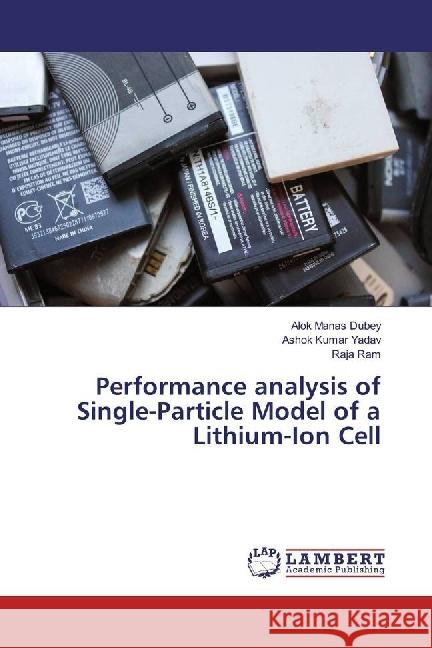 Performance analysis of Single-Particle Model of a Lithium-Ion Cell Dubey, Alok Manas; Yadav, Ashok Kumar; Ram, Raja 9783330010864 LAP Lambert Academic Publishing - książka