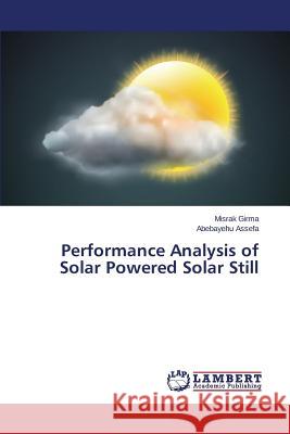 Performance Analysis of Solar Powered Solar Still Girma Misrak                             Assefa Abebayehu 9783659661617 LAP Lambert Academic Publishing - książka