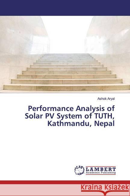 Performance Analysis of Solar PV System of TUTH, Kathmandu, Nepal Aryal, Ashok 9783330347045 LAP Lambert Academic Publishing - książka