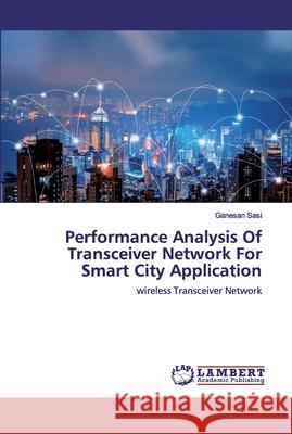 Performance Analysis Of Transceiver Network For Smart City Application Ganesan Sasi 9786200305442 LAP Lambert Academic Publishing - książka