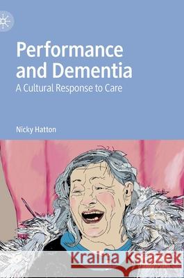 Performance and Dementia: A Cultural Response to Care Hatton, Nicky 9783030510763 Palgrave MacMillan - książka