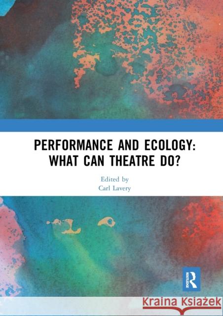 Performance and Ecology: What Can Theatre Do? Carl Lavery 9780367529734 Routledge - książka