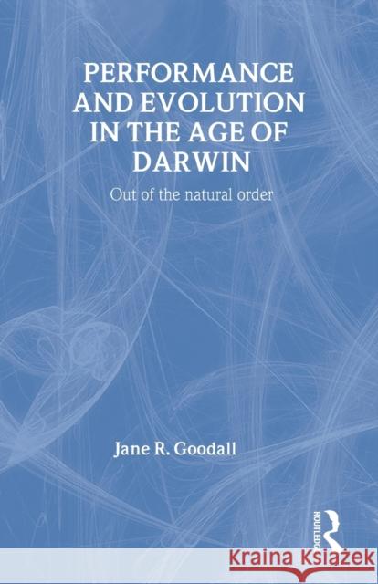 Performance and Evolution in the Age of Darwin: Out of the Natural Order Goodall, Jane 9780415243780 Routledge - książka