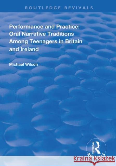 Performance and Practice: Oral Narrative Traditions Amongst Teenagers in Britain and Ireland Michael Wilson 9781138331754 Routledge - książka