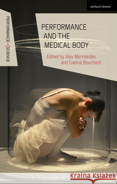 Performance and the Medical Body Alex Mermikides Alex Mermikides Gianna Bouchard 9781472570789 Methuen Publishing - książka