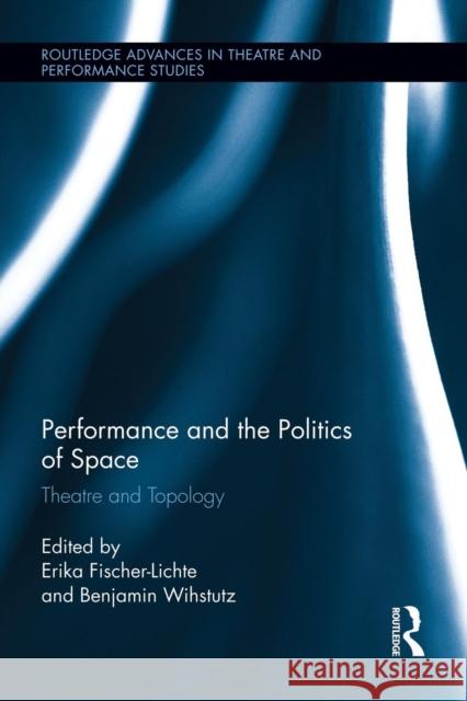 Performance and the Politics of Space: Theatre and Topology Erika Fischer-Lichte Benjamin Wihstutz 9781138937024 Routledge - książka