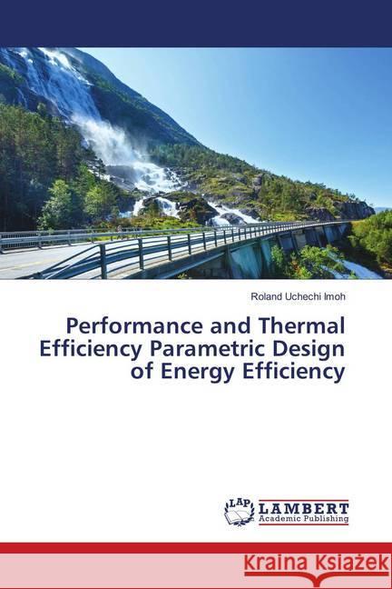 Performance and Thermal Efficiency Parametric Design of Energy Efficiency Imoh, Roland Uchechi 9783659876226 LAP Lambert Academic Publishing - książka
