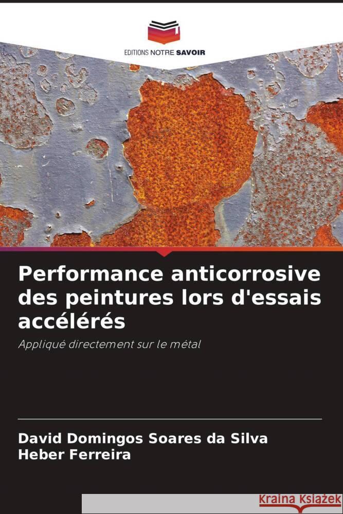 Performance anticorrosive des peintures lors d'essais accélérés Domingos Soares da Silva, David, Ferreira, Heber 9786206356004 Editions Notre Savoir - książka