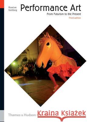 Performance Art: From Futurism to the Present Goldberg, Roselee 9780500204047 Thames & Hudson - książka