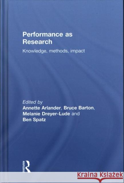 Performance as Research: Knowledge, Methods, Impact Annette Arlander Bruce Barton Melanie Dreyer-Lude 9781138068704 Routledge - książka