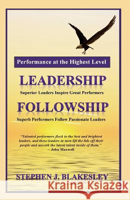 Performance at the Highest Level: Leadership=followship Stephen J. Blakesley 9781482310900 Createspace Independent Publishing Platform - książka