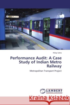 Performance Audit: A Case Study of Indian Metro Railway : Metropolitan Transport Project Saha, Nilay 9783846510551 LAP Lambert Academic Publishing - książka