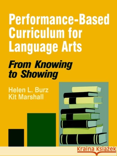 Performance-Based Curriculum for Language Arts: From Knowing to Showing Burz, Helen L. 9780803965096 Corwin Press - książka