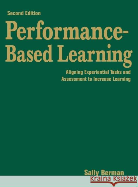 Performance-Based Learning: Aligning Experiential Tasks and Assessment to Increase Learning Berman, Sally 9781412953092 Corwin Press - książka