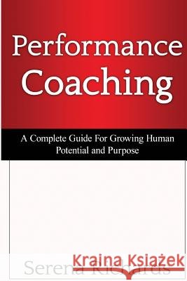 Performance Coaching: A Complete Guide For Growing Human Potential and Purpose: : Advanced Coaching Techniques And Tools For Developing Peop Richards, Serena 9781511498036 Createspace - książka