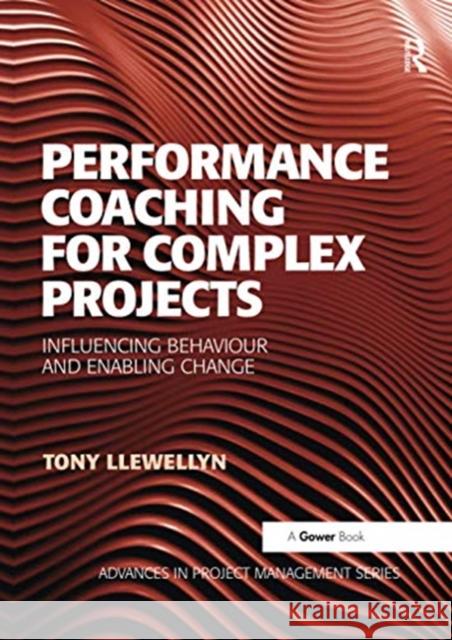 Performance Coaching for Complex Projects: Influencing Behaviour and Enabling Change Tony Llewellyn 9780367737580 Routledge - książka