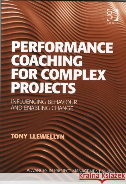 Performance Coaching for Complex Projects: Infuencing Behaviour and Enabling Change Llewellyn, Tony 9781472461803 Advances in Project Management - książka