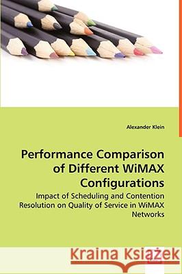 Performance Comparison of Different WiMAX Configurations - Impact of Scheduling and Contention Resolution on Quality of Service in WiMAX Networks Klein, Alexander 9783836490078 VDM Verlag - książka