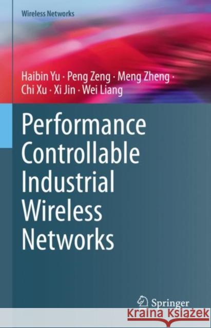 Performance Controllable Industrial Wireless Networks Haibin Yu Peng Zeng Meng Zheng 9789819903887 Springer - książka