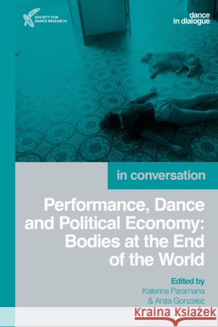 Performance, Dance and Political Economy: Bodies at the End of the World Katerina Paramana Anita Gonzalez 9781350188693 Methuen Drama - książka