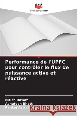 Performance de l'UPFC pour contr?ler le flux de puissance active et r?active Nitish Rawat Ashutosh Bhatt Pankaj Aswal 9786209487286 Editions Notre Savoir - książka