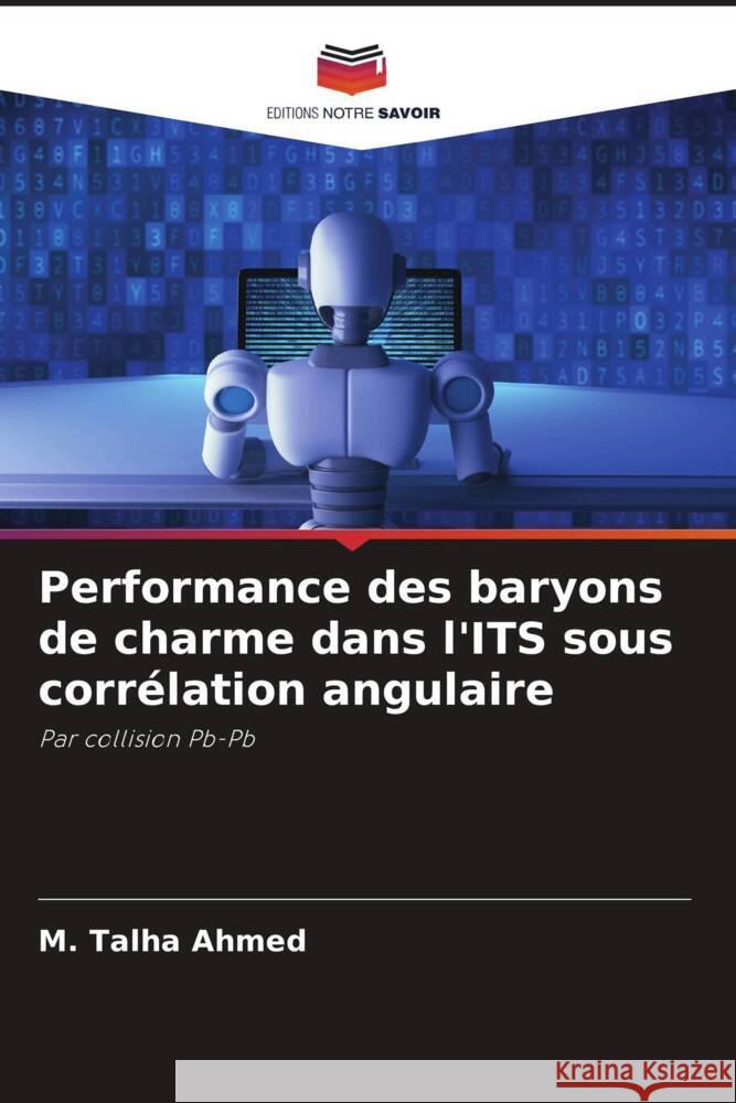 Performance des baryons de charme dans l'ITS sous corr?lation angulaire Saher Shabbir M. Talha Ahmed 9786204896908 Editions Notre Savoir - książka