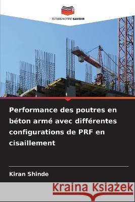 Performance des poutres en beton arme avec differentes configurations de PRF en cisaillement Kiran Shinde   9786205986196 Editions Notre Savoir - książka