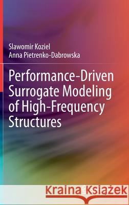 Performance-Driven Surrogate Modeling of High-Frequency Structures Slawomir Koziel Anna Pietrenko-Dabrowska 9783030389253 Springer - książka