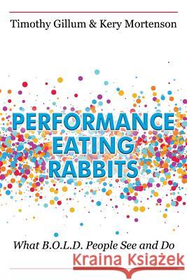 Performance Eating Rabbits: What B.O.L.D. People See and Do Timothy Gillum Kery Mortenson 9781478793922 Outskirts Press - książka