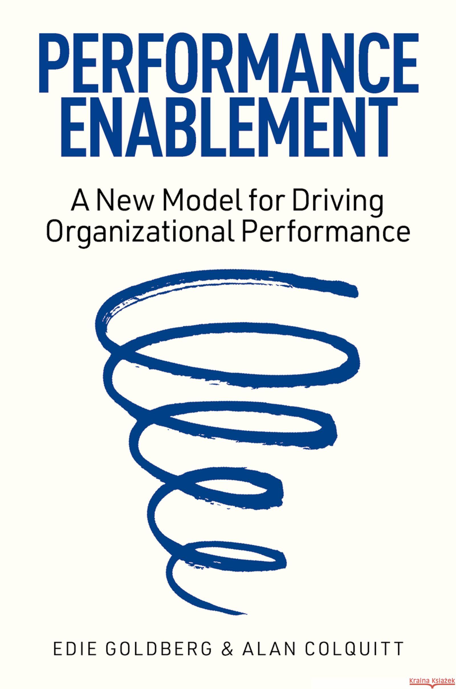 Performance Enablement: A New Model for Driving Organizational Performance Edie Goldberg Alan Colquitt 9780197830611 Oxford University Press - książka