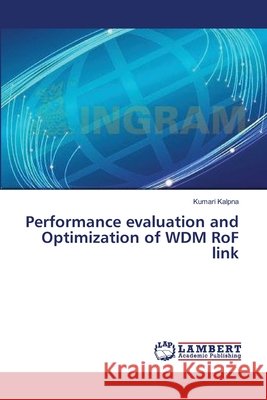 Performance evaluation and Optimization of WDM RoF link Kalpna, Kumari 9783659410482 LAP Lambert Academic Publishing - książka