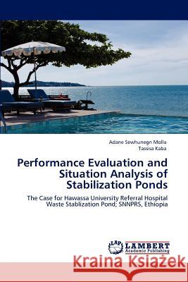 Performance Evaluation and Situation Analysis of Stabilization Ponds Adane Sewhunegn Molla Tassisa Kaba 9783659113550 LAP Lambert Academic Publishing - książka