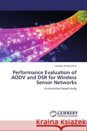 Performance Evaluation of AODV and DSR for Wireless Sensor Networks Khan, Rizwan Ahmed 9783848424535 LAP Lambert Academic Publishing - książka