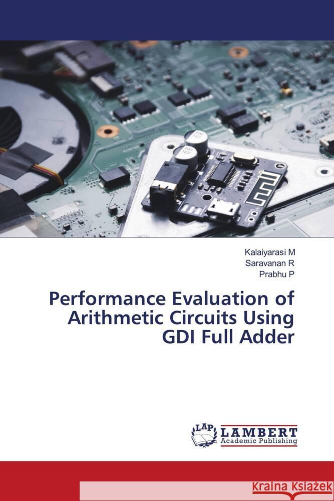 Performance Evaluation of Arithmetic Circuits Using GDI Full Adder M, Kalaiyarasi, R, SARAVANAN, P, Prabhu 9786205488713 LAP Lambert Academic Publishing - książka