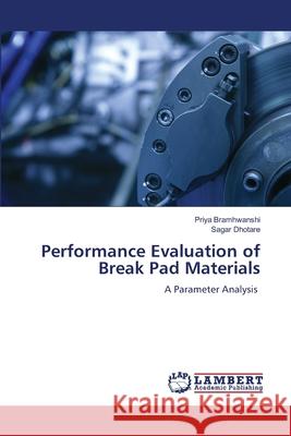 Performance Evaluation of Break Pad Materials Priya Bramhwanshi Sagar Dhotare 9786207649587 LAP Lambert Academic Publishing - książka