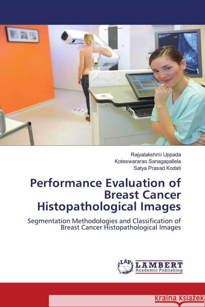 Performance Evaluation of Breast Cancer Histopathological Images Uppada, Rajyalakshmi, Sanagapallela, Koteswararao, Kodati, Satya Prasad 9786206788027 LAP Lambert Academic Publishing - książka