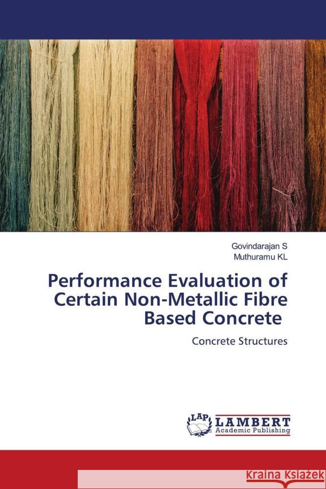 Performance Evaluation of Certain Non-Metallic Fibre Based Concrete S, Govindarajan, KL, Muthuramu 9786205519318 LAP Lambert Academic Publishing - książka