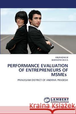 PERFORMANCE EVALUATION OF ENTREPRENEURS OF MSMEs Anuradha M, Bharathi Devi A 9786205501382 LAP Lambert Academic Publishing - książka